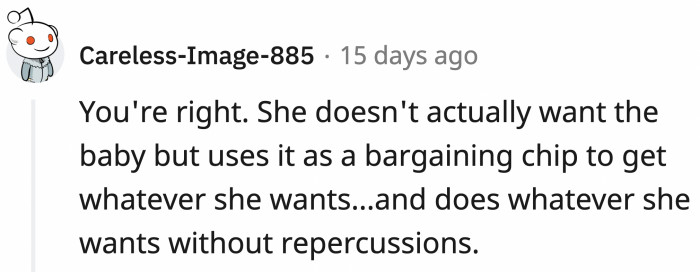 She's using it as leverage to get what she wants.