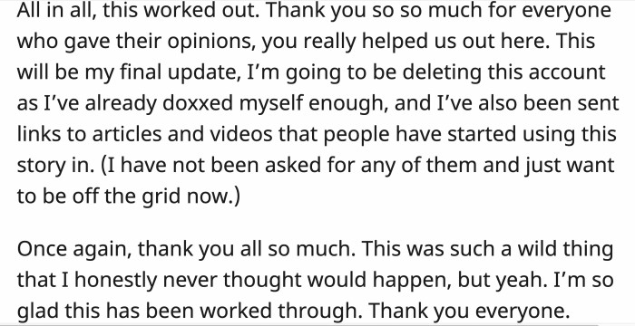 OP thanked the Reddit community for helping them out, and she said she's glad everything worked out in the end. She also deleted her account because she posted enough information to be identified.
