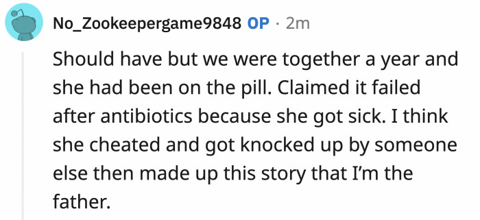 No OP, your ex is correct. Some antibiotics do affect birth control pills. Google that instead of paternity tests.