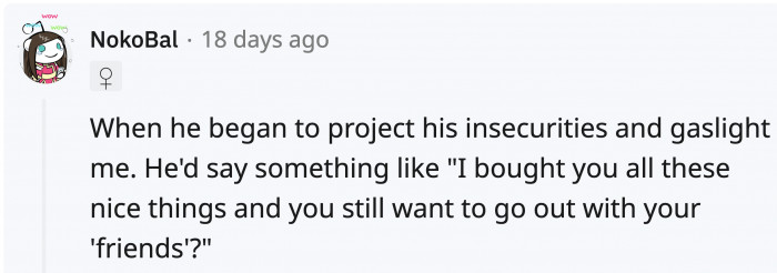 They'll use their actions and affections to guilt-trip you into thinking that they're the only person you need.