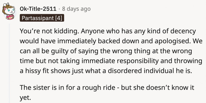 His immaturity shone through when he wouldn't even try to understand why he was wrong.