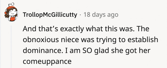 She thinks that since she can get whatever she wants because she is related to the owner, then she can do as she pleases