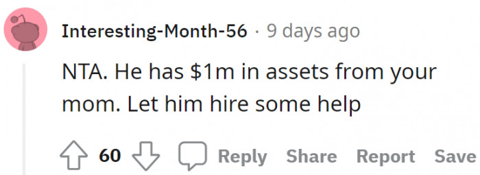 He can hire some help since he has $1M in assets from their mom.