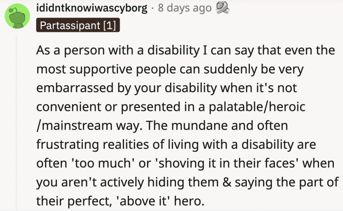 Take it from someone who has a disability themselves; people's attitudes towards a disability switch so fast when it becomes inconvenient for them.