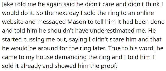 6. Then she sold the ring and informed him. He didn't believe her, so he came to her house demanding the ring back, but it was too late.