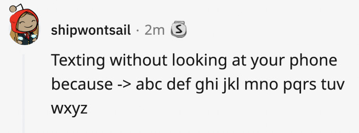 This was the best: learning how to type on your phone without looking at it. Practically everyone knew how to do this.