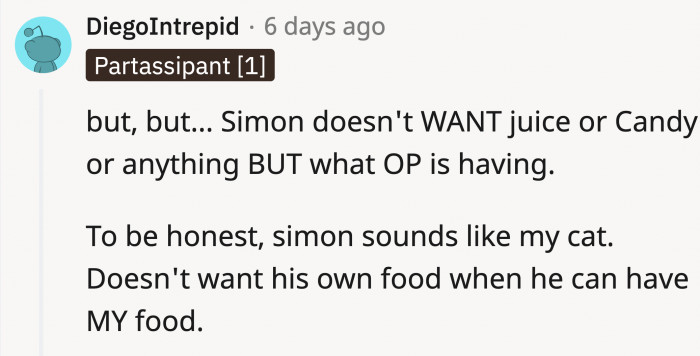Simon might have been stubborn and refused anything else because he wanted the free food he could get from OP.