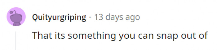 10. Asking a depressed person to snap out of it is like asking a paralyzed person to just get up and walk.