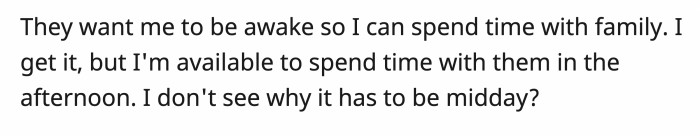 Their reason is that they want to spend time with OP, but that would be possible when she is awake instead.