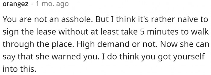 A couple of users didn't like that the original poster still signed the contract even though the place was already rundown. They do agree that the original poster isn't an asshole, though.