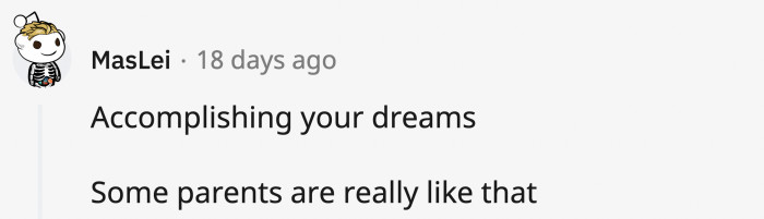 There might be adults who had to learn everything the hard way and got discouraged that kids can simply think about accomplishing their dreams.
