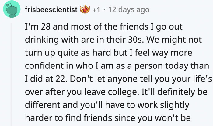 Someone gave advice, noting that they might have missed an opportunity, but the fun doesn't stop in college