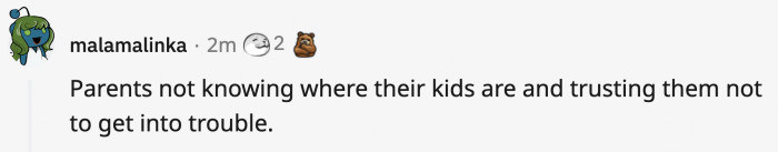 We weren't getting into trouble either; we just tried to build tree houses for our extra secret, extra exclusive club.