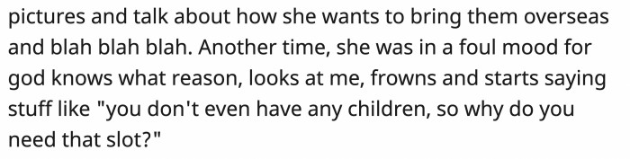 The colleague was pregnant with her fifth child and wanted the leave to spend time with her kids. In the end, she asked OP why she needed it if she wasn’t even a mom.