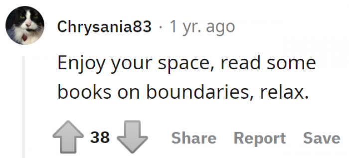 She needs to relax and enjoy her space. She should read books on boundaries.