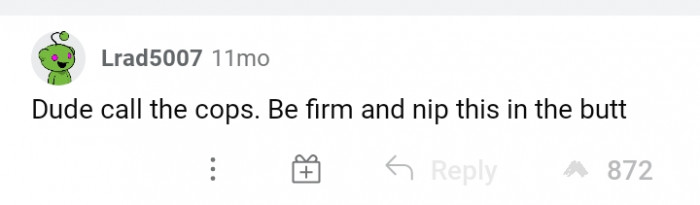 #4 Just call the cops.