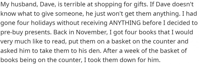 Her husband, Dave, is awful at choosing gifts. And when he doesn't know what to buy, he simply doesn't buy anything. So OP decided to make it easy on him...
