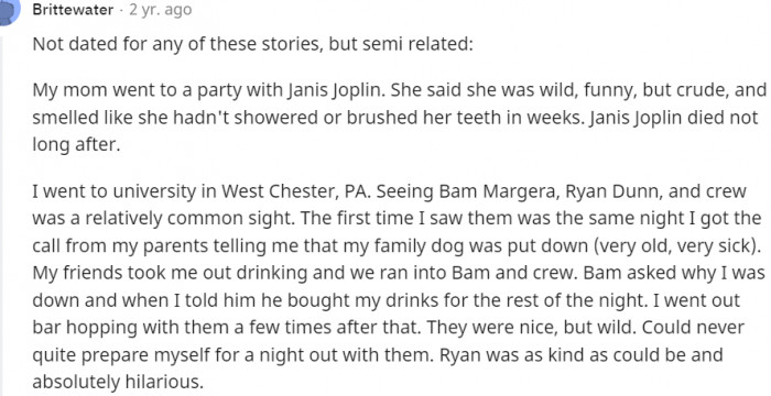 21. My mom and Janis Joplin, then I and Bam with his crew