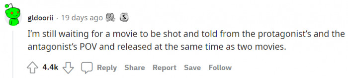 2. This user wants to see a movie shot from the protagonist's and antagonist's POV 