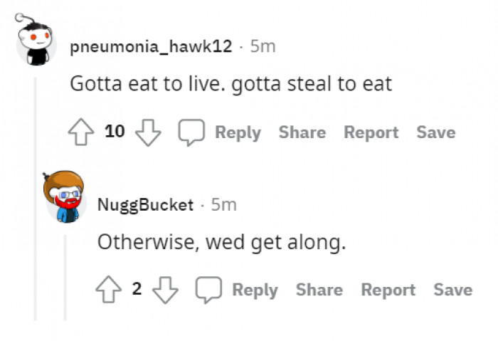 When you're starving, there's no choice but to steal. These users understand that.