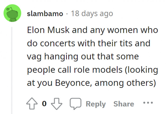 Elon Musk and, well... this could be a misogynistic remark, but Beyoncé, too, because of all the 