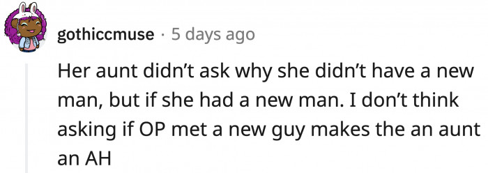 Others were quick to point out that OP wasn't asked why she didn't have a new man; she was asked IF she had a new man.