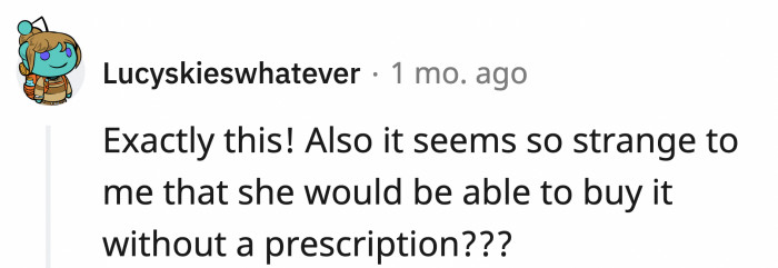 People wondered how the friend obtained the drugs without a prescription when they had such grave effects.