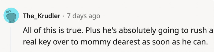 Then the mother-in-law would have a blast skipping in and out of OP's house just to annoy her.