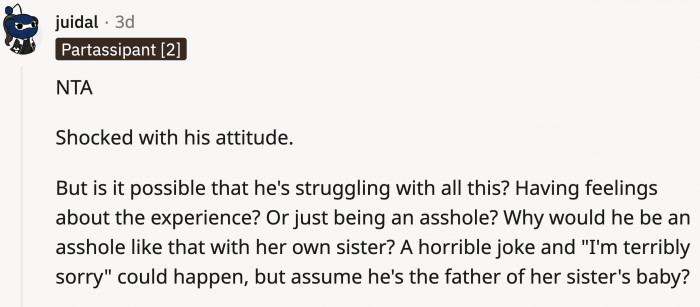 The brother-in-law could be having problems reconciling the idea of being someone's biological father but not being a parent to the said child