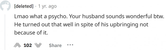 It is surprising that the husband was so well-behaved despite not receiving that kind of upbringing.