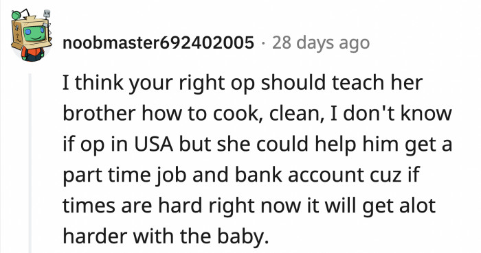 Whatever OP decides to do, she should teach her brother to be independent.