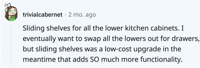 You wouldn’t have to lean down too much when you’re looking for something