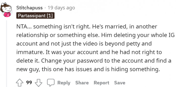 His reaction was beyond petty and immature. Change everything: the password and your boyfriend!