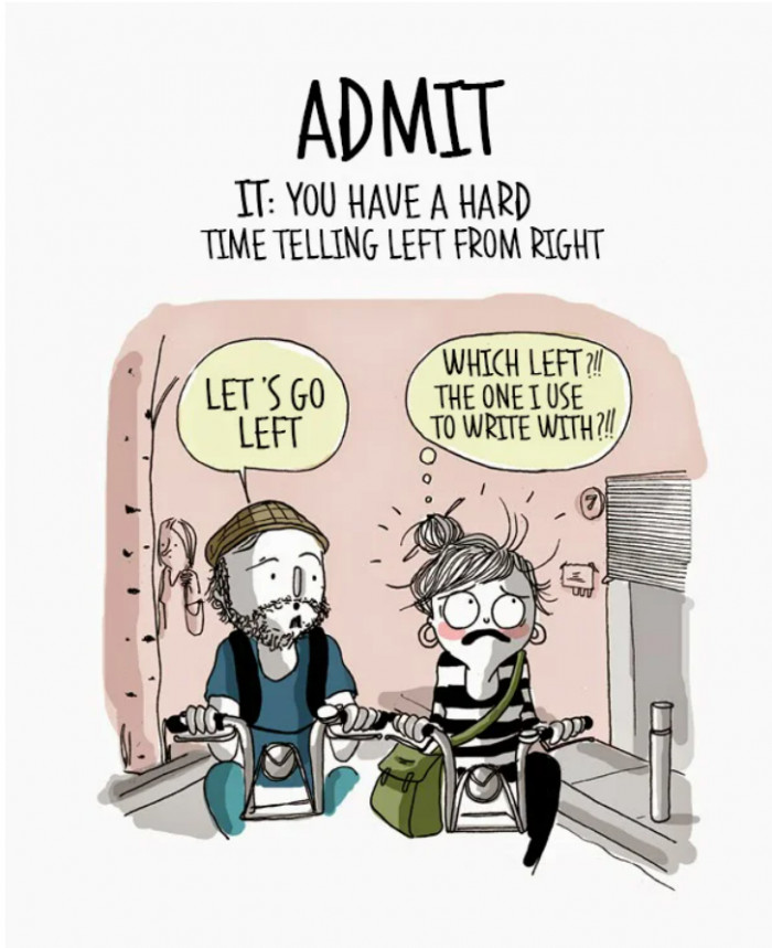 21. Umm... right! This is absolutely true about forgetting which is left and which is right!