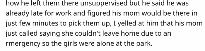 When he finally did, she found out that he had left them alone at the park while he went to work, reasoning that his mom would be there in minutes anyway.
