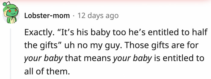 Unless you're the mother pushing a human out of your vagina or the baby, those gifts aren't for you, bud.