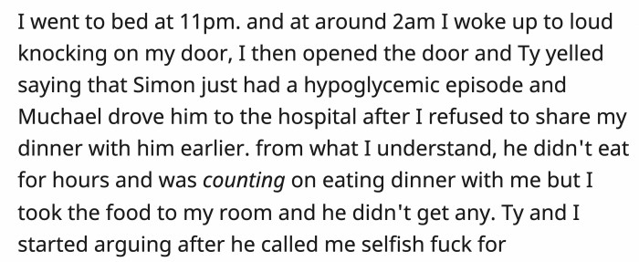 OP was woken up and yelled at by his other roommates. They blamed him for Simon's hypoglycemic episode because he refused to share his food, which they assumed OP should have offered to Simon.