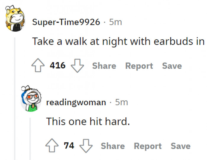 19. Walk at night with earbuds in, with music on blast to drown out the world