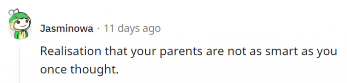 13. They're also humans who keep learning as they grow older and experience more in life.