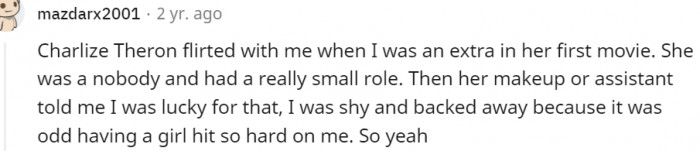 19. Charlize Theron flirted with me...