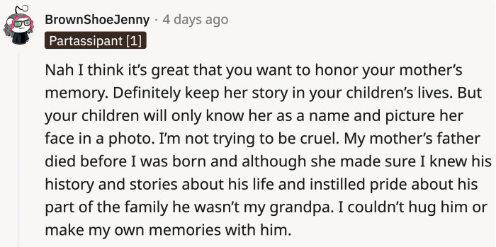 OP is doing a good job honoring his mom, but as much as he tries to keep her memory alive, his kids will only know her from his stories.