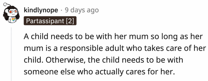 If the parent is irresponsible, then they forfeit their right to be a parent.