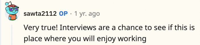 OP replied to one of the comments, stating how interviews could give you a gauge of whether the company would be a great fit for you.