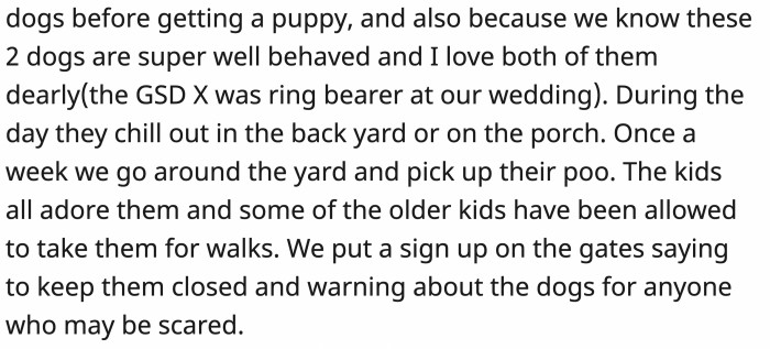 They are well-behaved, and most kids who go to their house love them. Still, they put up a sign to warn people and tell them to keep the gates closed