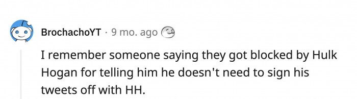 Well, he wants to; otherwise, how else would people know it’s the real Hulk Hogan and not just some poser?