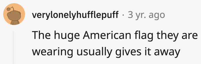 Is it to tell other people where they're from? Is it a signal to other Americans in the vicinity?