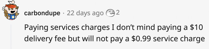 9. Food delivery services take a percentage from the food, charge a delivery fee, and then have the audacity to charge more for their service.