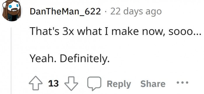 That is way more than what all of us earn here, so everyone is in for this job.