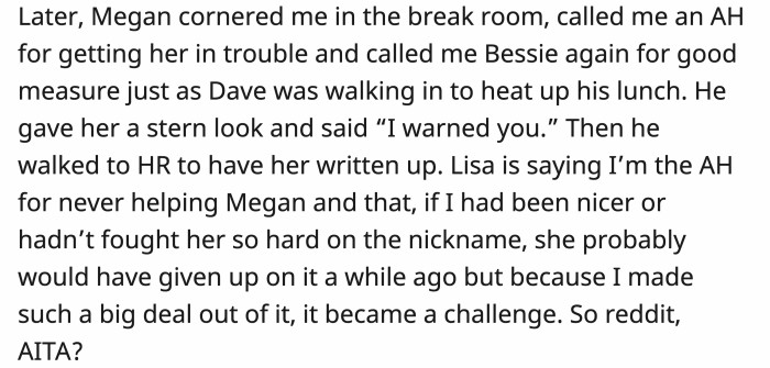 Megan then confronted OP in the break room for getting her in trouble and kicked up the nickname calling a notch, which Dave saw