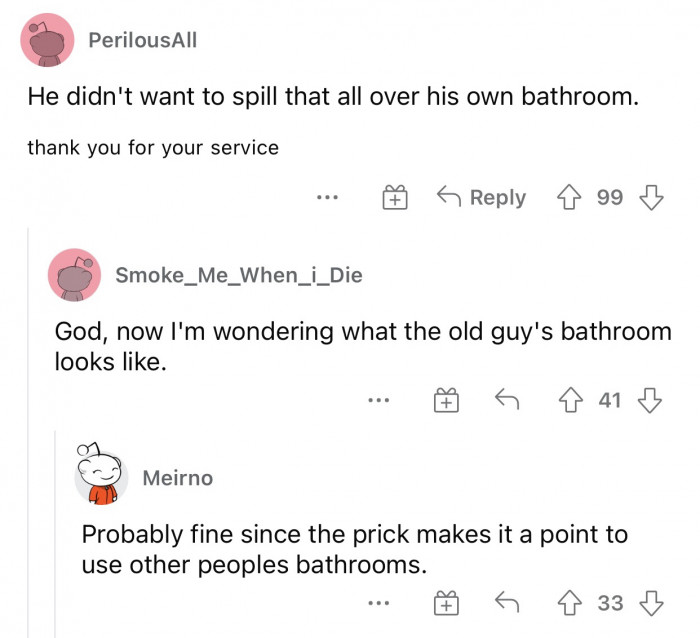 Yeah, what kind of insane person would do that in their own bathroom?